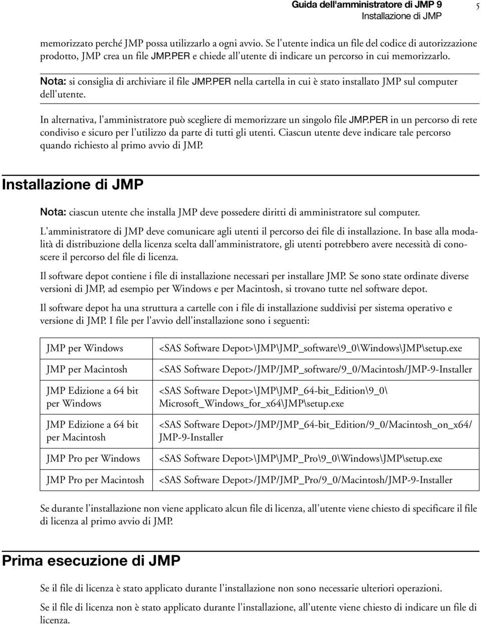 In alternativa, l'amministratore può scegliere di memorizzare un singolo file JMP.PER in un percorso di rete condiviso e sicuro per l'utilizzo da parte di tutti gli utenti.