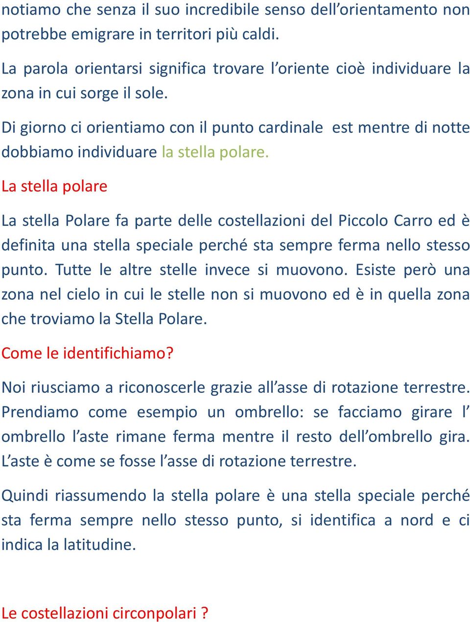 Di giorno ci orientiamo con il punto cardinale est mentre di notte dobbiamo individuare la stella polare.