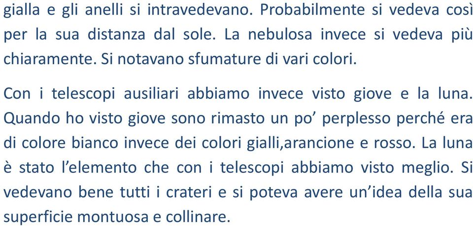 Con i telescopi ausiliari abbiamo invece visto giove e la luna.