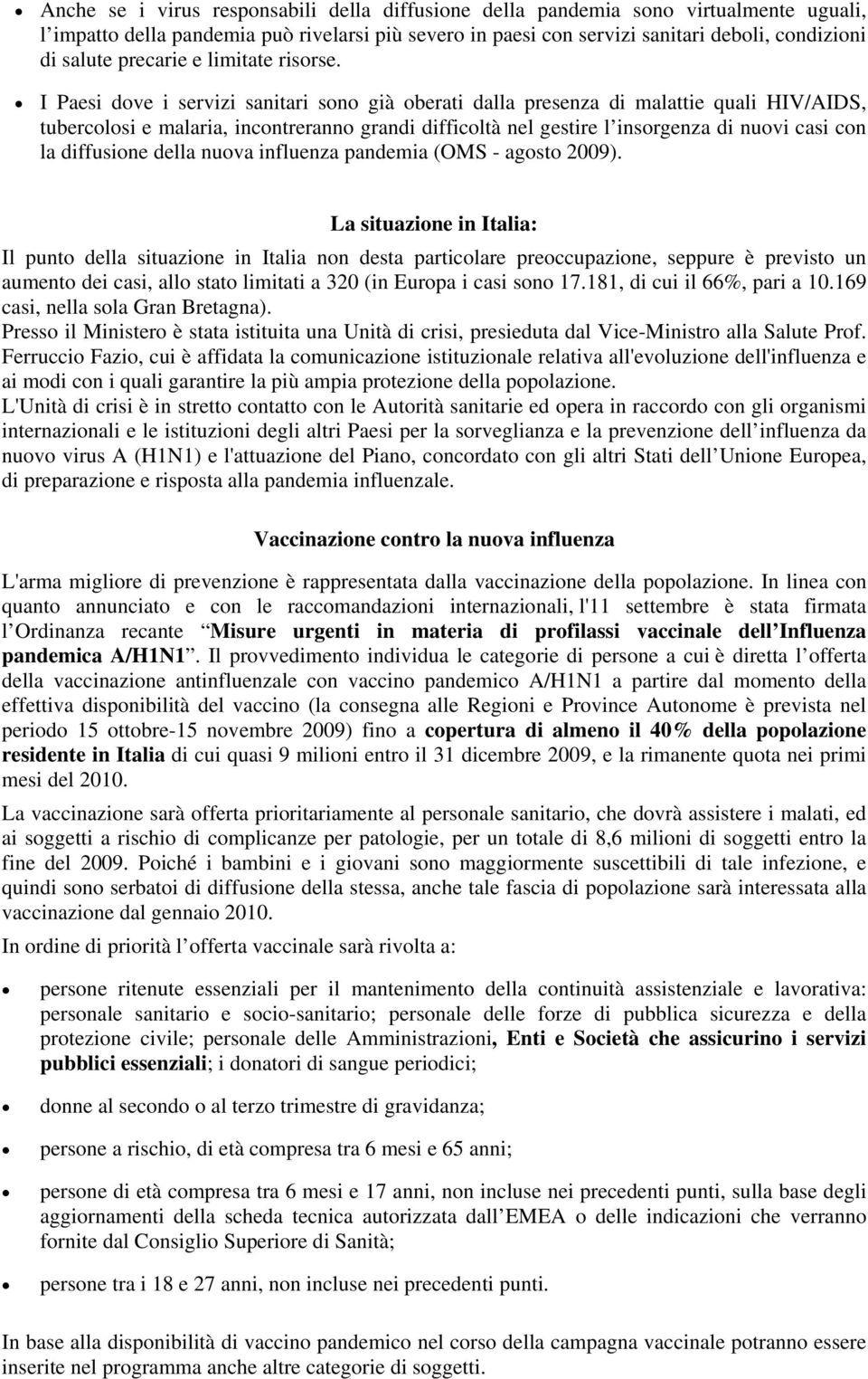 I Paesi dove i servizi sanitari sono già oberati dalla presenza di malattie quali HIV/AIDS, tubercolosi e malaria, incontreranno grandi difficoltà nel gestire l insorgenza di nuovi casi con la