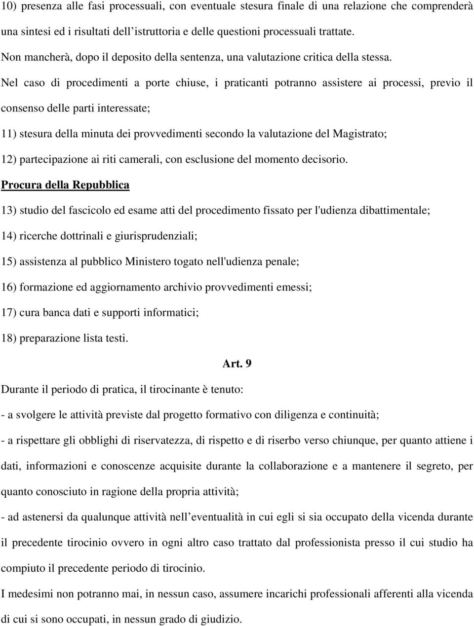 Nel caso di procedimenti a porte chiuse, i praticanti potranno assistere ai processi, previo il consenso delle parti interessate; 11) stesura della minuta dei provvedimenti secondo la valutazione del