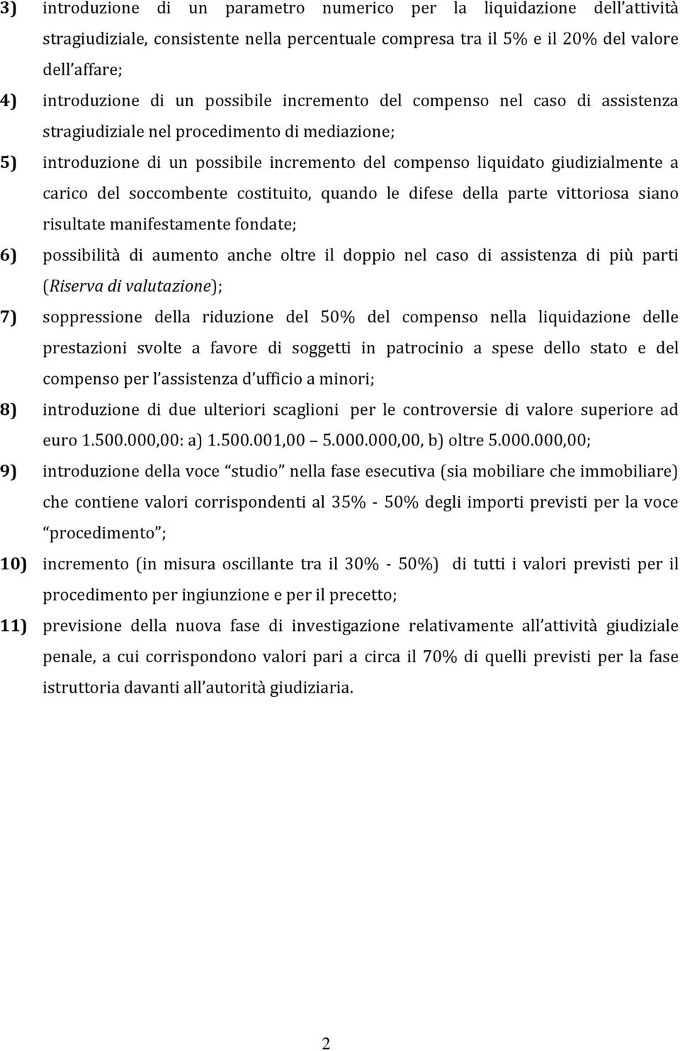 soccombente costituito, quando le difese della parte vittoriosa siano risultate manifestamente fondate; 6) possibilità di aumento anche oltre il doppio nel caso di assistenza di più parti (Riserva di