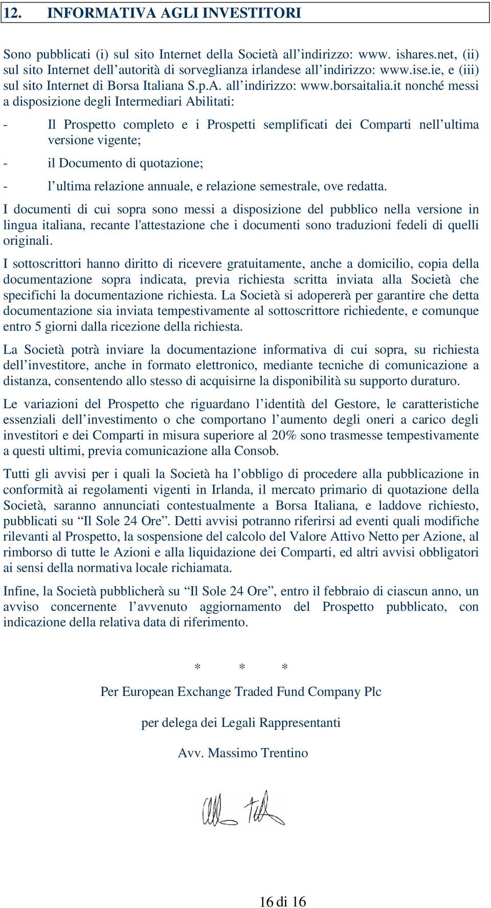 it nonché messi a disposizione degli Intermediari Abilitati: - Il Prospetto completo e i Prospetti semplificati dei Comparti nell ultima versione vigente; - il Documento di quotazione; - l ultima