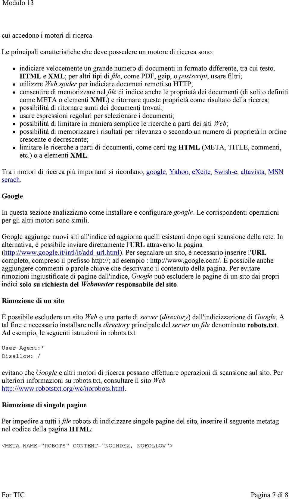 file, come PDF, gzip, o postscript, usare filtri; utilizzre Web spider per indiciare documeti remoti su HTTP; consentire di memorizzare nel file di indice anche le proprietà dei documenti (di solito