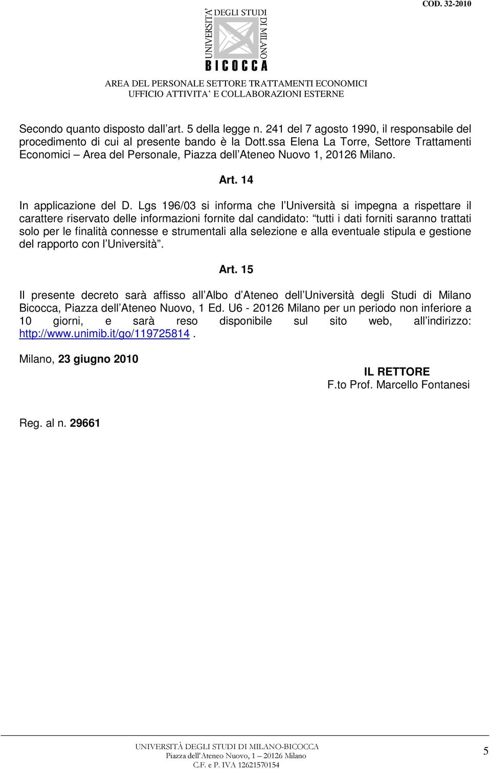 Lgs 196/03 si informa che l Università si impegna a rispettare il carattere riservato delle informazioni fornite dal candidato: tutti i dati forniti saranno trattati solo per le finalità connesse e