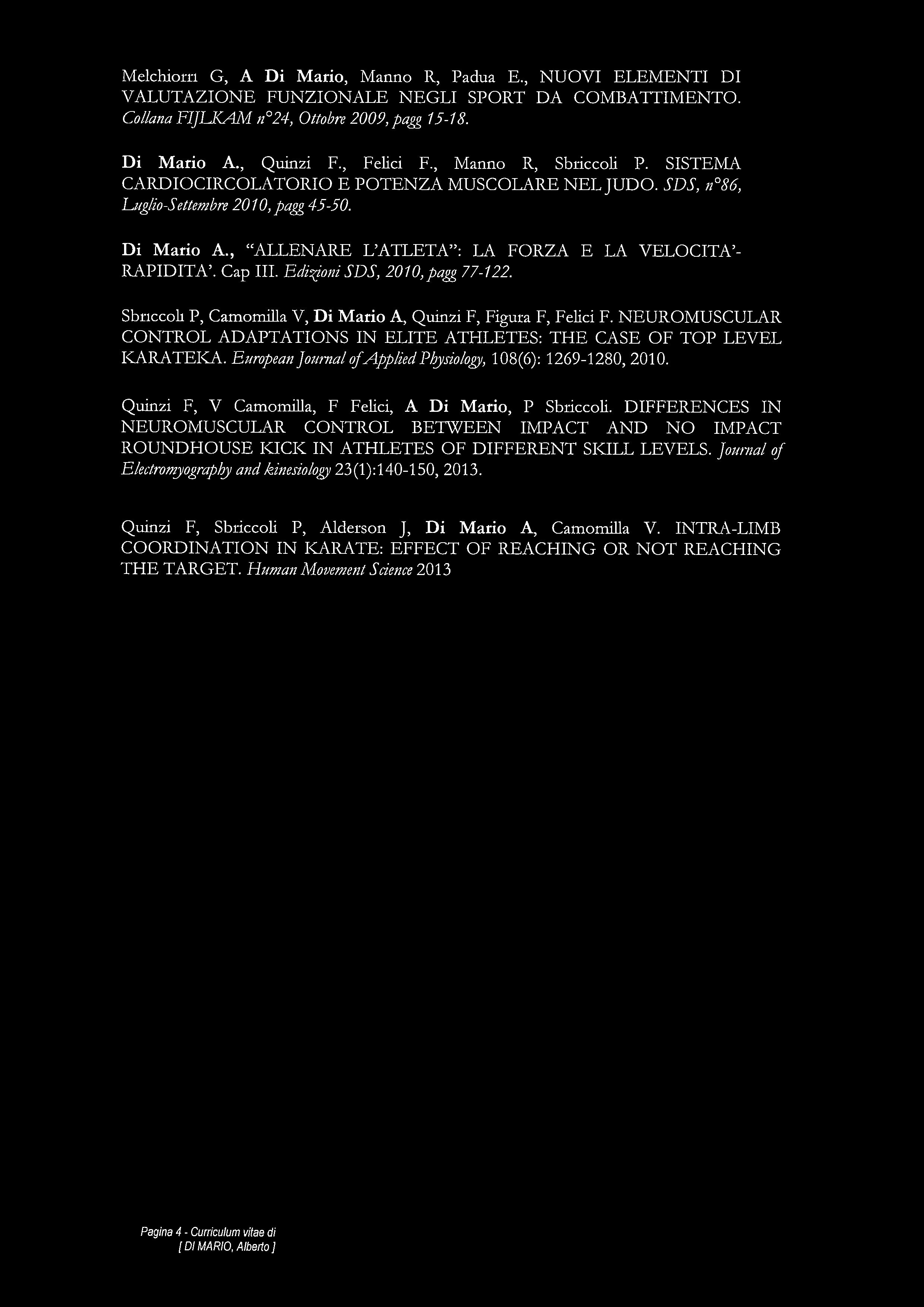 Melchiom G, A Di Mario, Manno R, Padua E., NUOVI ELEMENTI DI VALUTAZIONE FUNZIONALE NEGLI SPORT DA COMBATTIMENTO. Collana FIJEKAAd n 24, Ottobre 2009, pagg 15-18. Di Mario A., Quinzi F., Felici F.