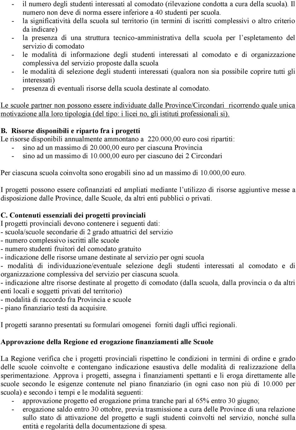 espletamento del servizio di comodato - le modalità di informazione degli studenti interessati al comodato e di organizzazione complessiva del servizio proposte dalla scuola - le modalità di