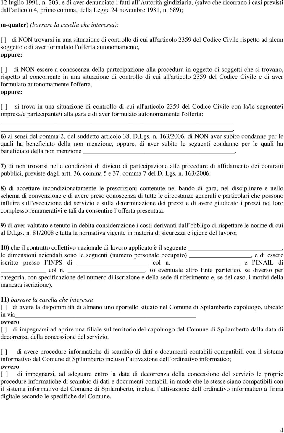 l'offerta autonomamente, oppure: [ ] di NON essere a conoscenza della partecipazione alla procedura in oggetto di soggetti che si trovano, rispetto al concorrente in una situazione di controllo di