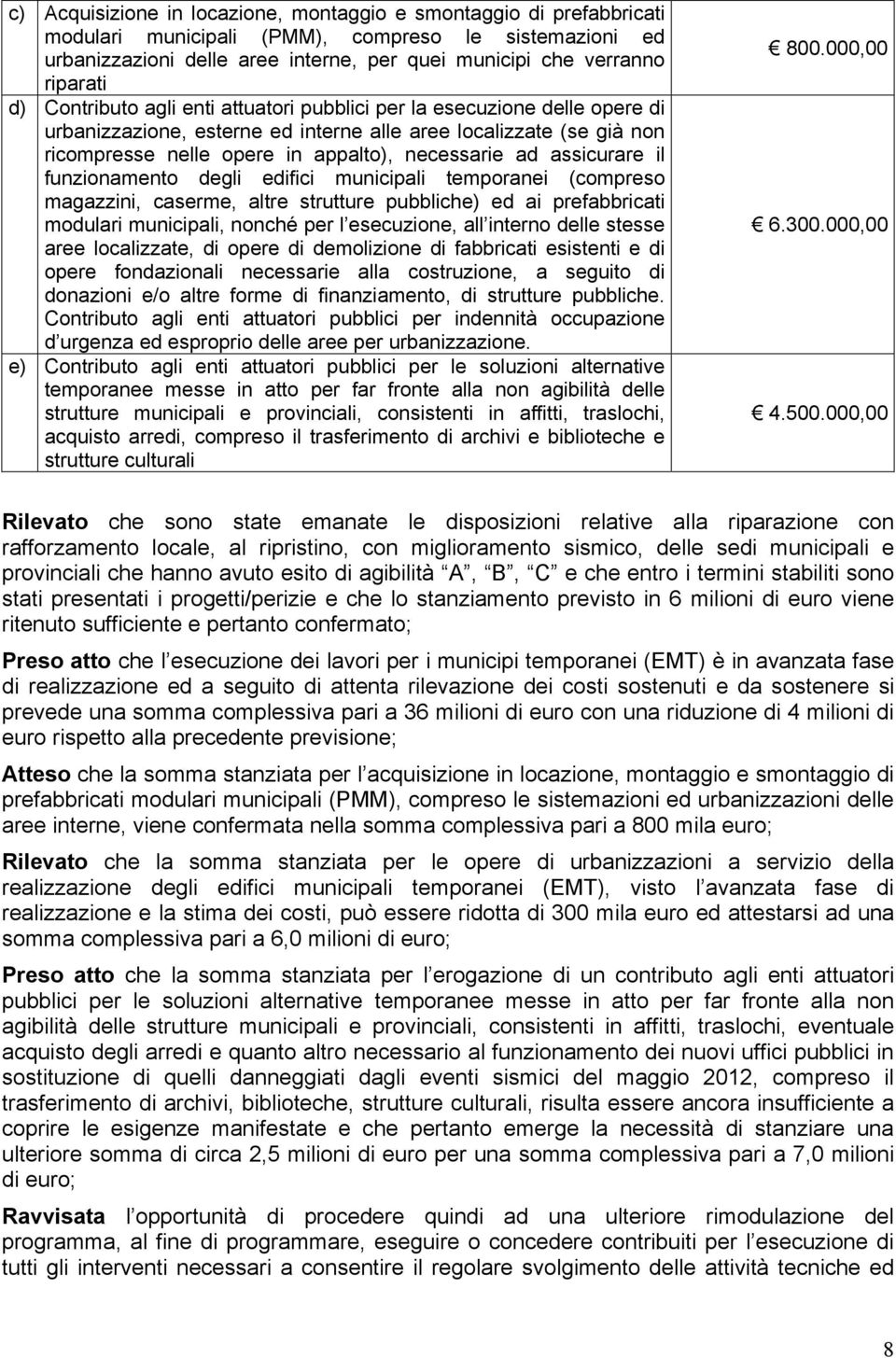 assicurare il funzionamento degli edifici municipali temporanei (compreso magazzini, caserme, altre strutture pubbliche) ed ai prefabbricati modulari municipali, nonché per l esecuzione, all interno