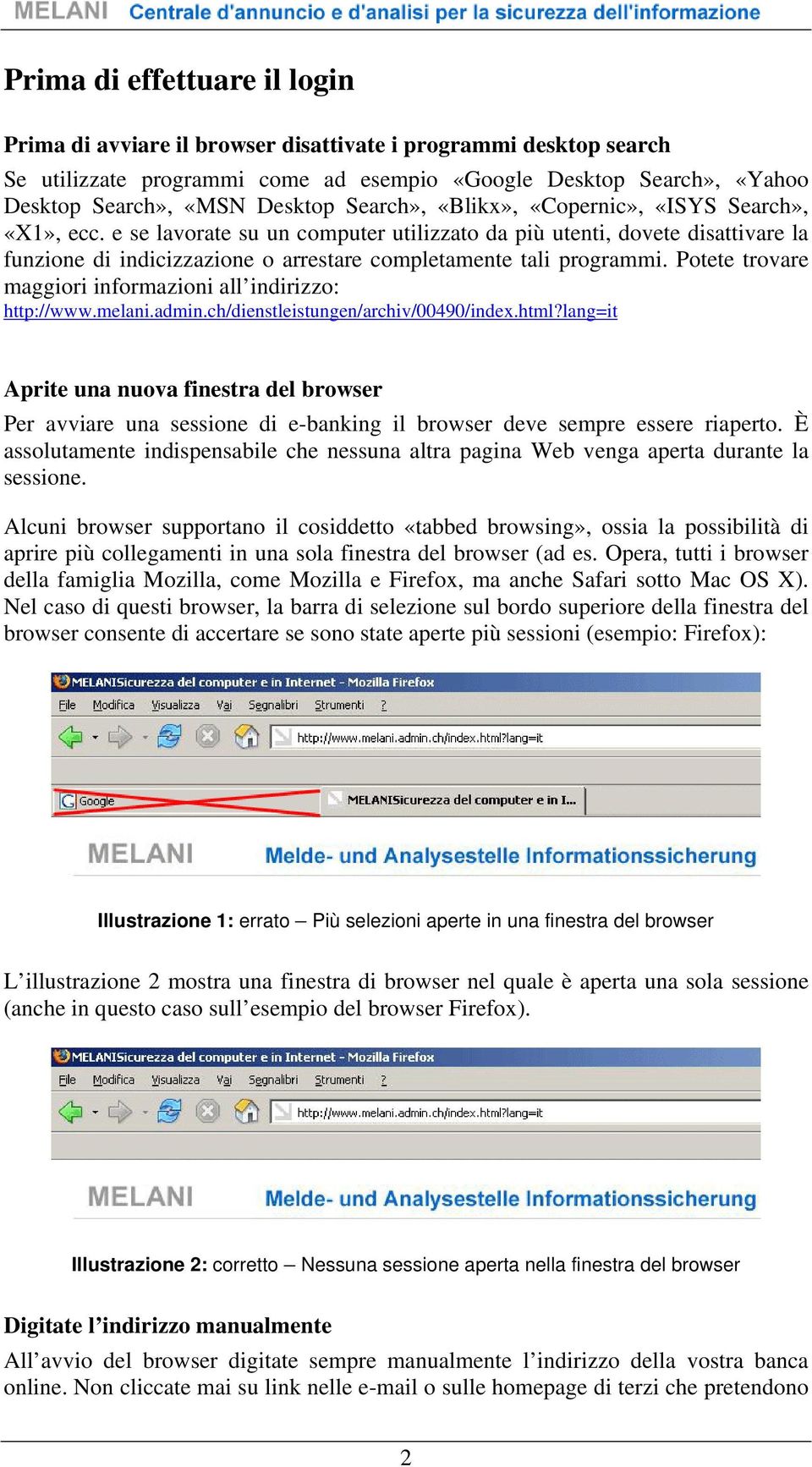 e se lavorate su un computer utilizzato da più utenti, dovete disattivare la funzione di indicizzazione o arrestare completamente tali programmi.