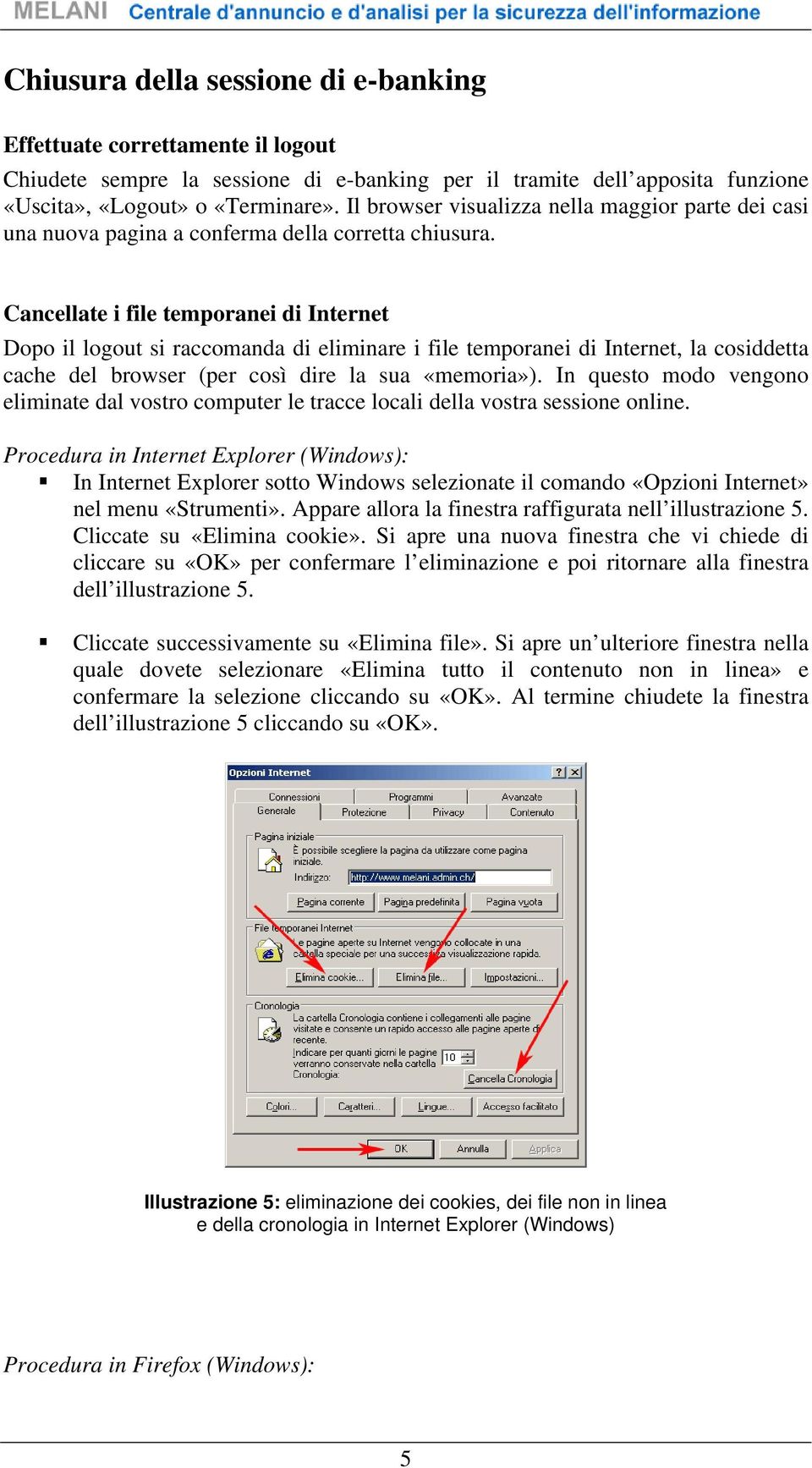 Cancellate i file temporanei di Internet Dopo il logout si raccomanda di eliminare i file temporanei di Internet, la cosiddetta cache del browser (per così dire la sua «memoria»).