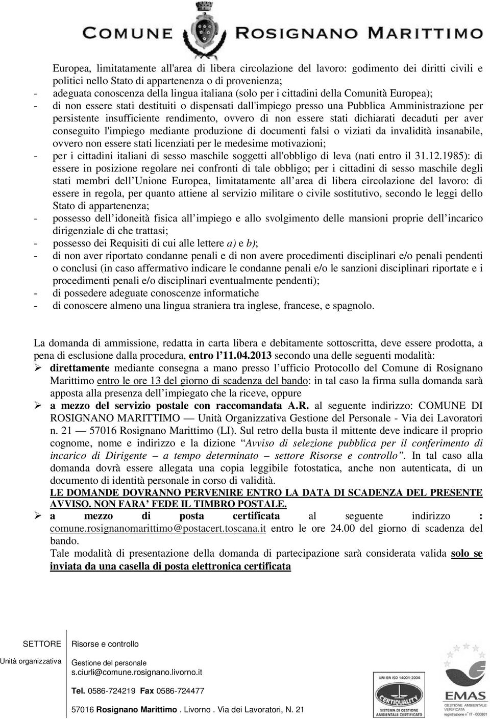 essere stati dichiarati decaduti per aver conseguito l'impiego mediante produzione di documenti falsi o viziati da invalidità insanabile, ovvero non essere stati licenziati per le medesime