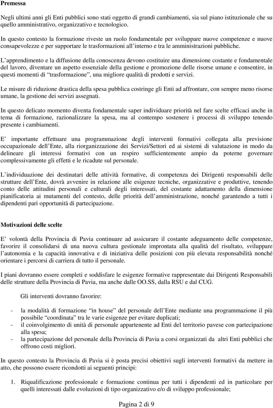 L apprendimento e la diffusione della conoscenza devono costituire una dimensione costante e fondamentale del lavoro, diventare un aspetto essenziale della gestione e promozione delle risorse umane e