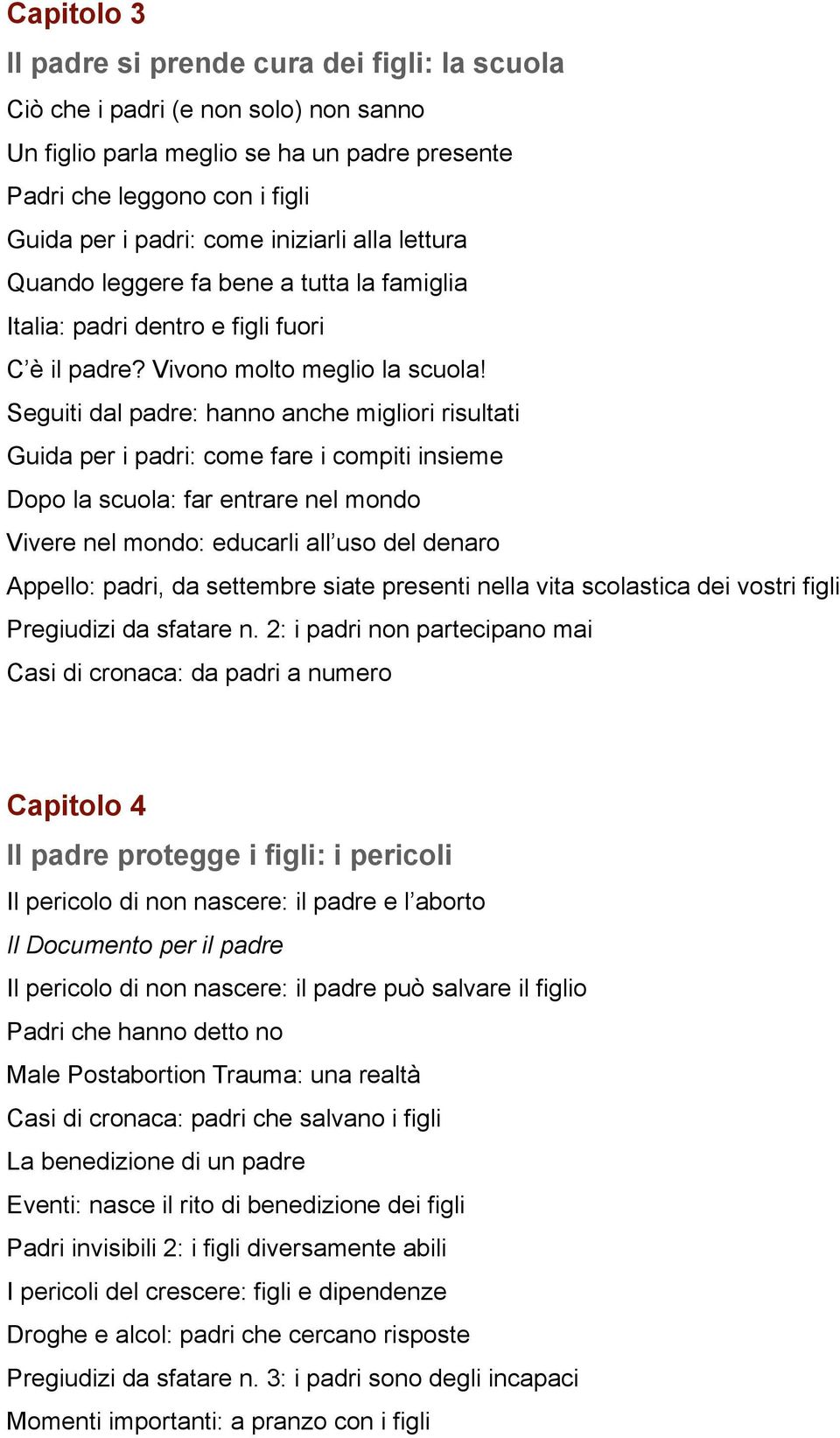 Seguiti dal padre: hanno anche migliori risultati Guida per i padri: come fare i compiti insieme Dopo la scuola: far entrare nel mondo Vivere nel mondo: educarli all uso del denaro Appello: padri, da