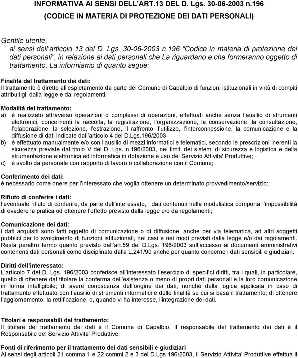 196 Codice in materia di protezione dei dati personali, in relazione ai dati personali che La riguardano e che formeranno oggetto di trattamento, La informiamo di quanto segue: Finalità del