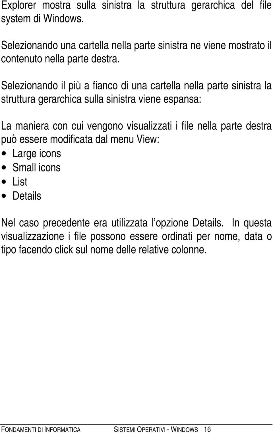 Selezionando il più a fianco di una cartella nella parte sinistra la struttura gerarchica sulla sinistra viene espansa: La maniera con cui vengono visualizzati i file