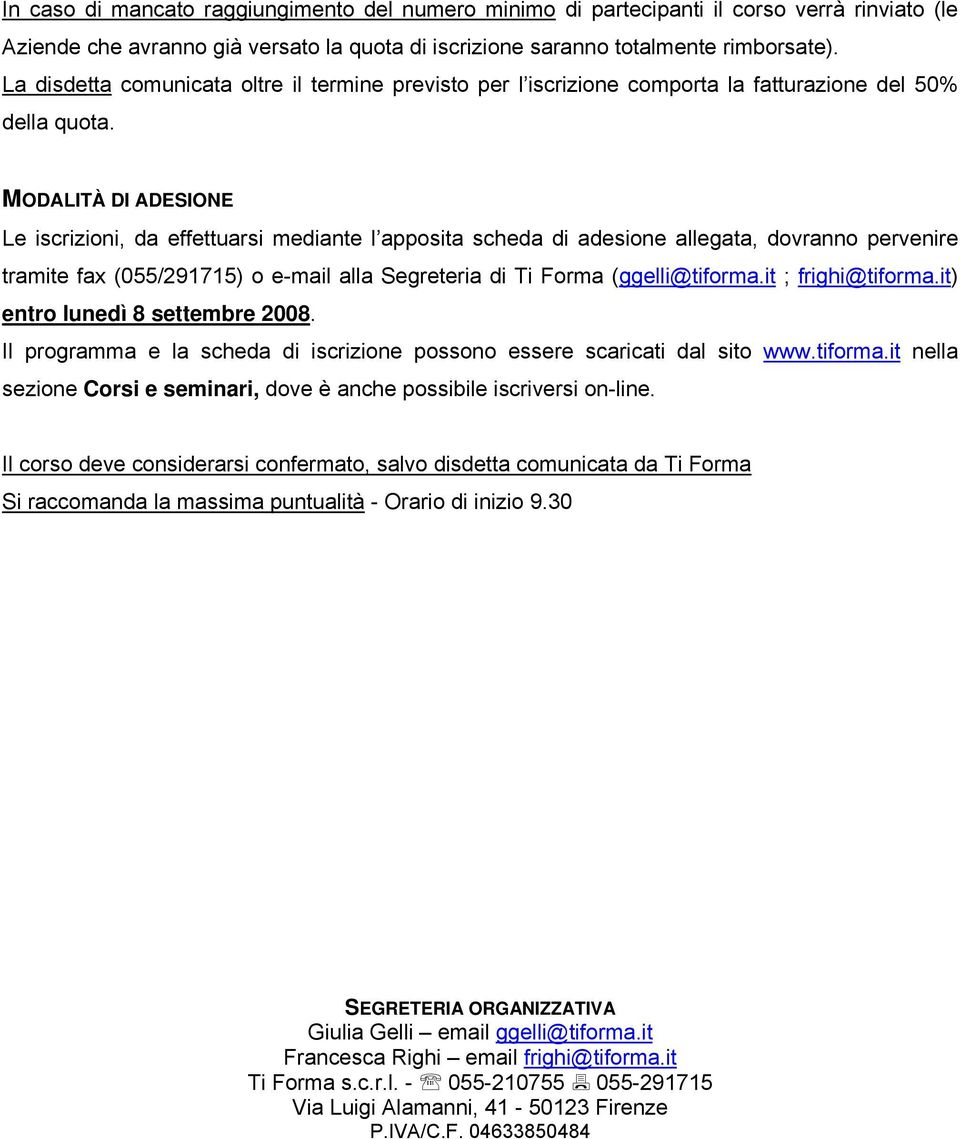 MODALITÀ DI ADESIONE Le iscrizioni, da effettuarsi mediante l apposita scheda di adesione allegata, dovranno pervenire tramite fax (055/291715) o e-mail alla Segreteria di Ti Forma (ggelli@tiforma.