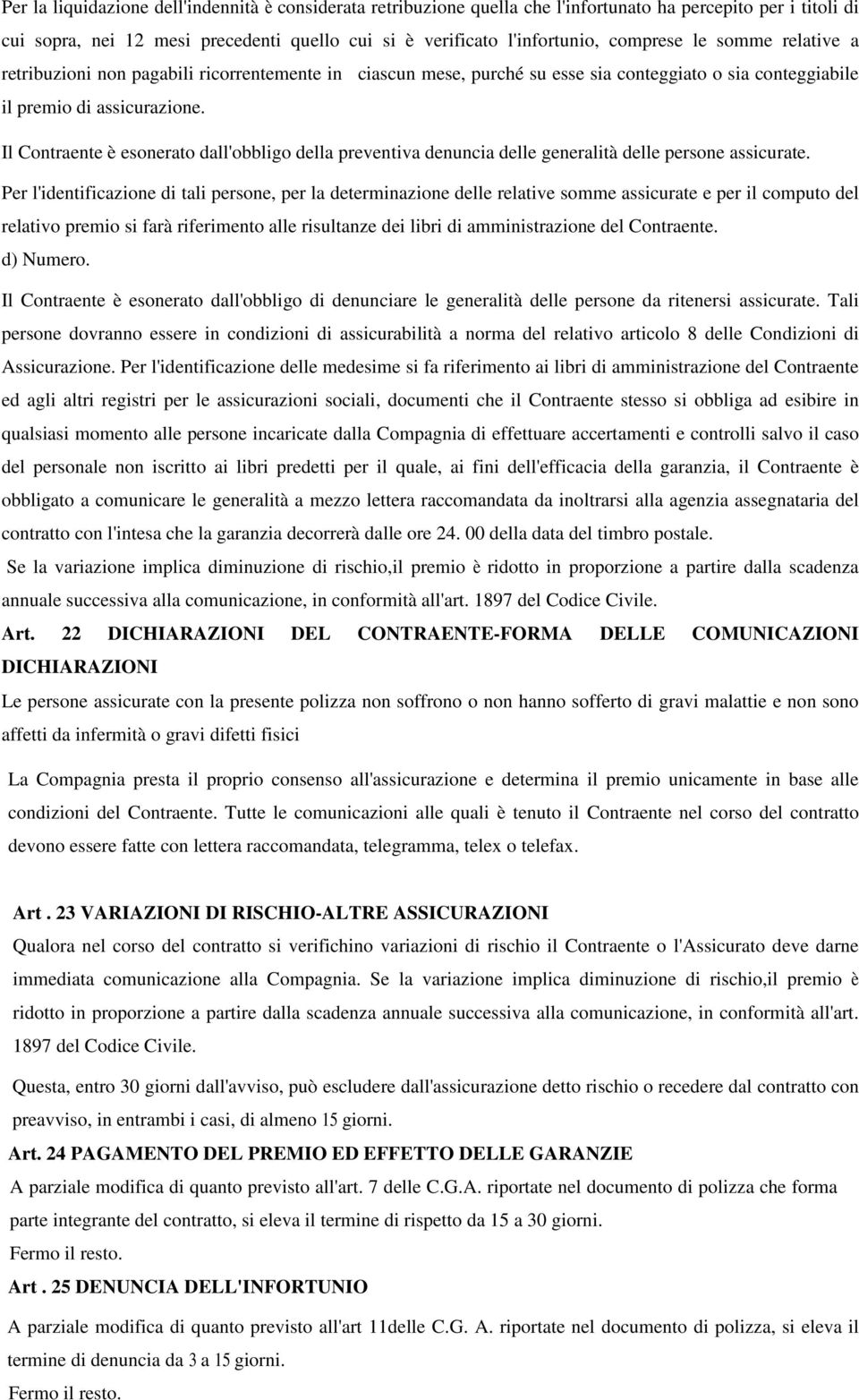 Il Contraente è esonerato dall'obbligo della preventiva denuncia delle generalità delle persone assicurate.