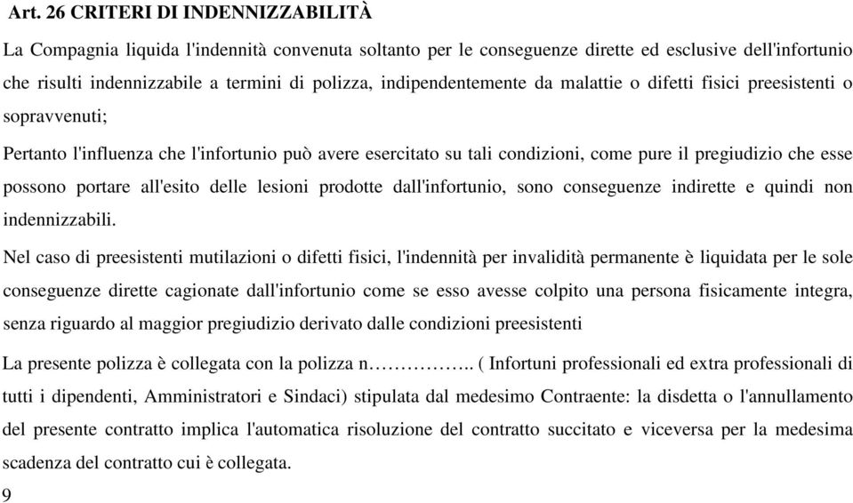 portare all'esito delle lesioni prodotte dall'infortunio, sono conseguenze indirette e quindi non indennizzabili.