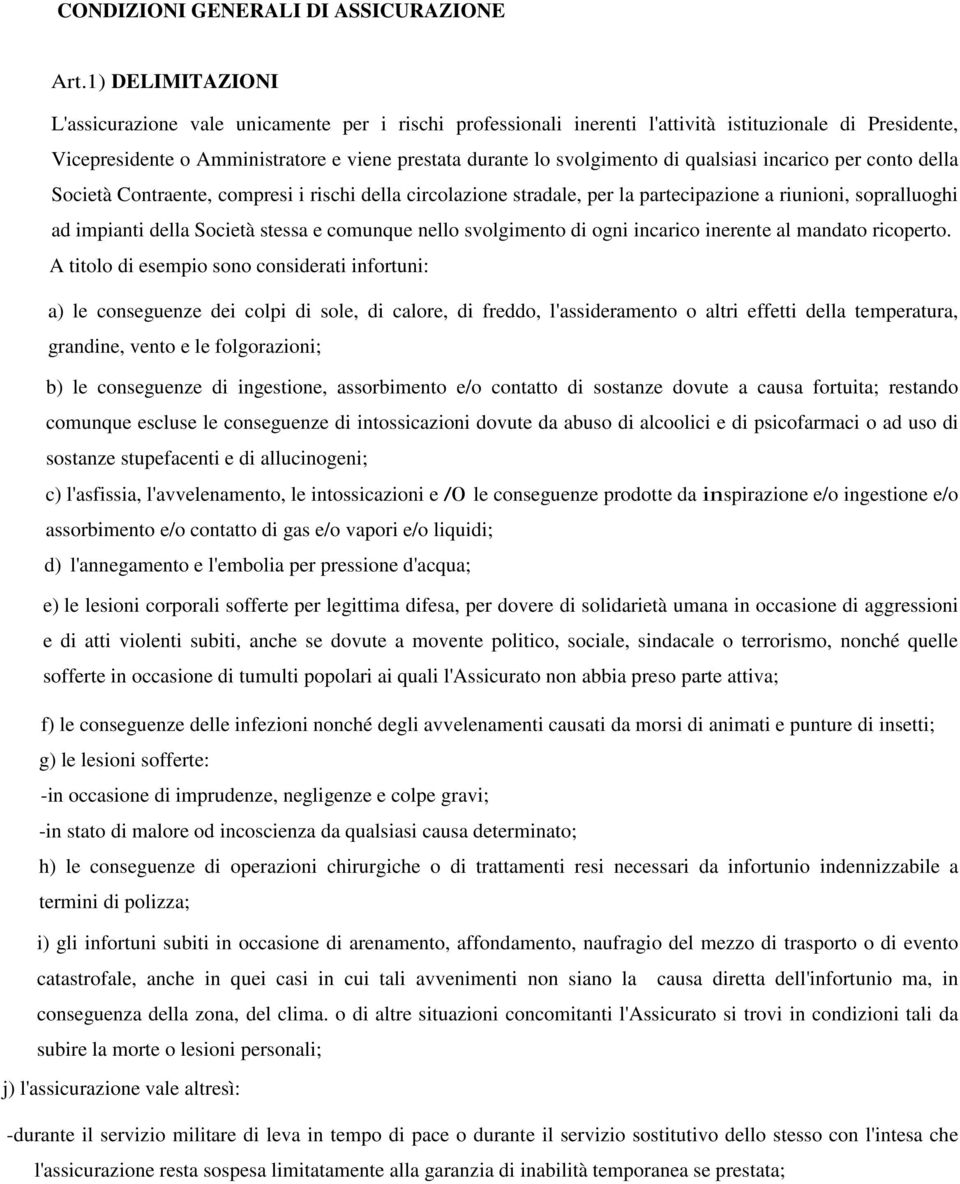 qualsiasi incarico per conto della Società Contraente, compresi i rischi della circolazione stradale, per la partecipazione a riunioni, sopralluoghi ad impianti della Società stessa e comunque nello