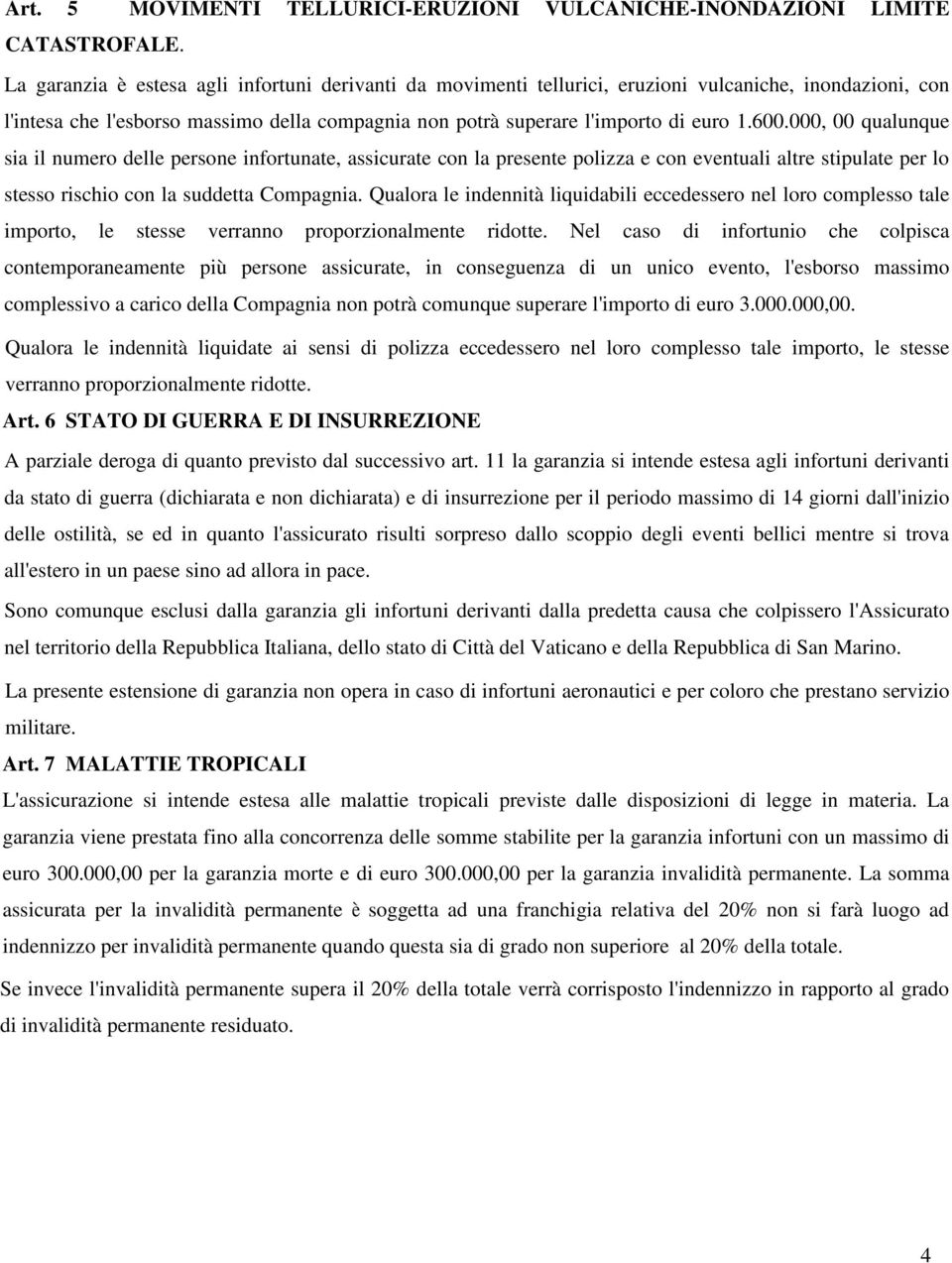 000, 00 qualunque sia il numero delle persone infortunate, assicurate con la presente polizza e con eventuali altre stipulate per lo stesso rischio con la suddetta Compagnia.