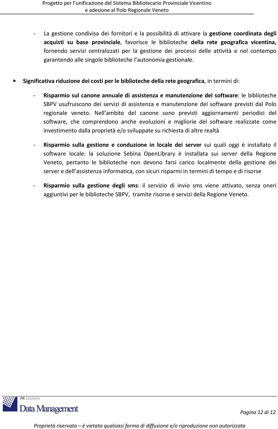 Significativa riduzione dei costi per le biblioteche della rete geografica, in termini di: - Risparmio sul canone annuale di assistenza e manutenzione del software: le biblioteche SBPV usufruiscono