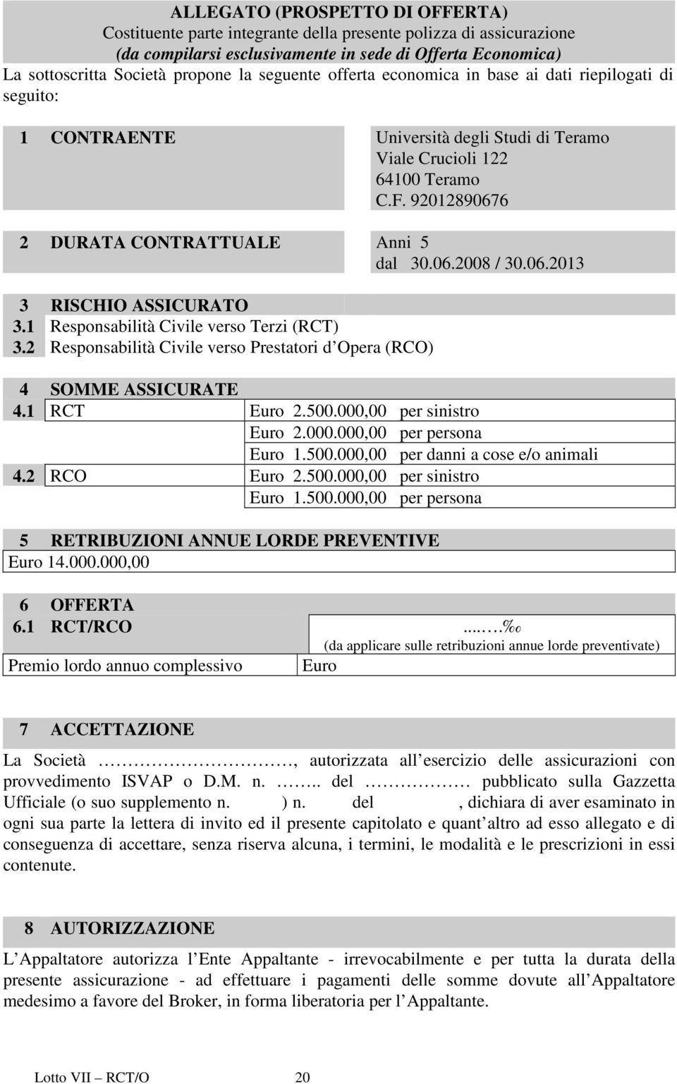 06.2008 / 30.06.2013 3 RISCHIO ASSICURATO 3.1 Responsabilità Civile verso Terzi (RCT) 3.2 Responsabilità Civile verso Prestatori d Opera (RCO) 4 SOMME ASSICURATE 4.1 RCT Euro 2.500.