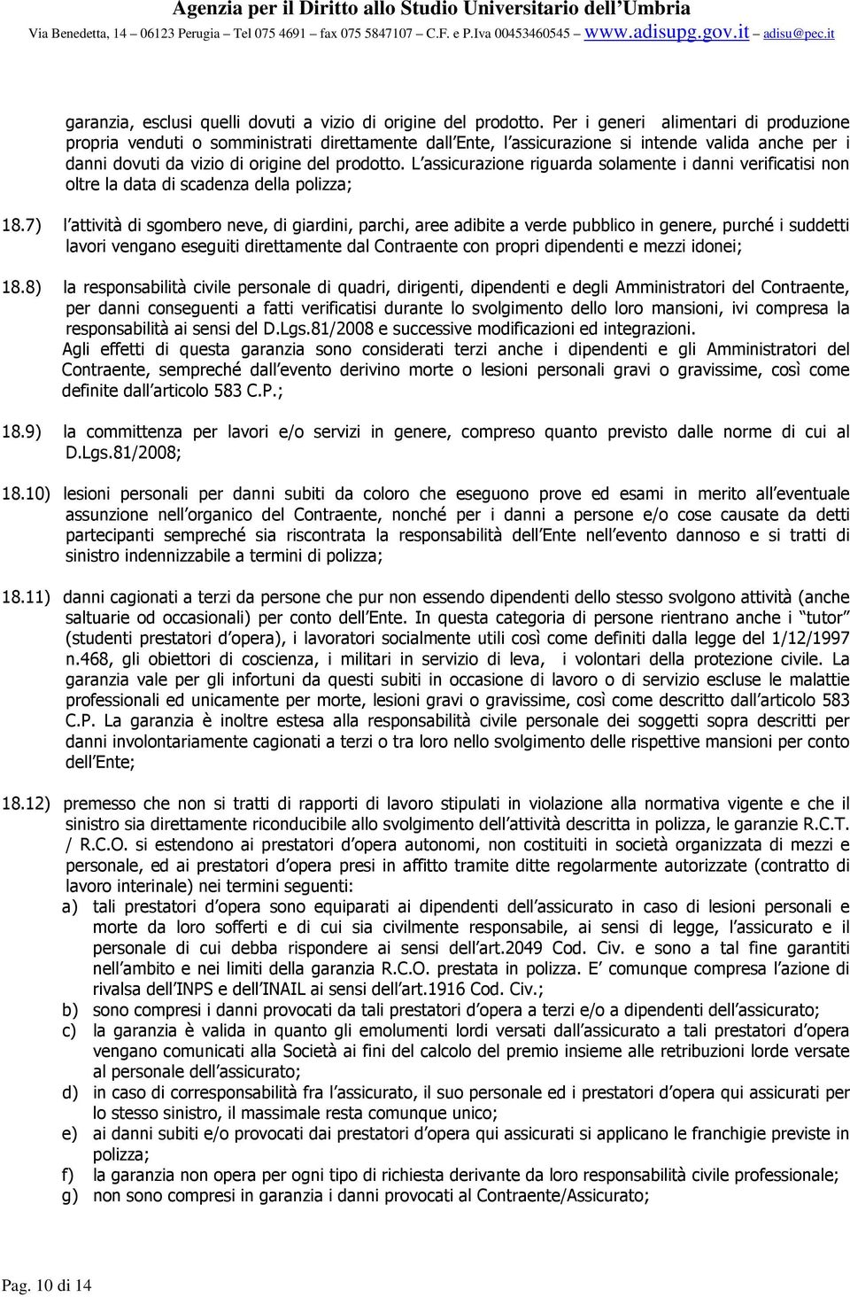 L assicurazione riguarda solamente i danni verificatisi non oltre la data di scadenza della polizza; 18.