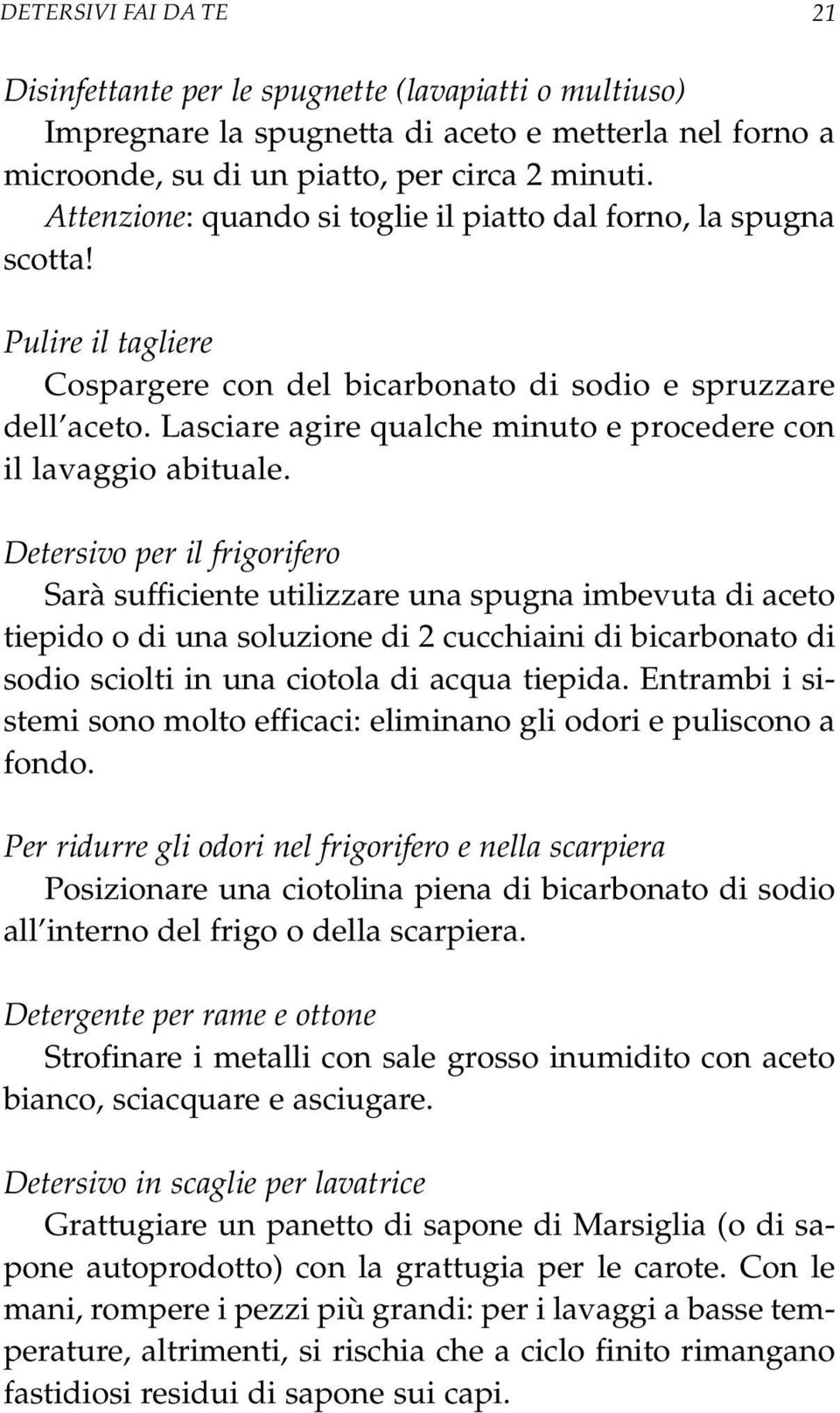 Lasciare agire qualche minuto e procedere con il lavaggio abituale.