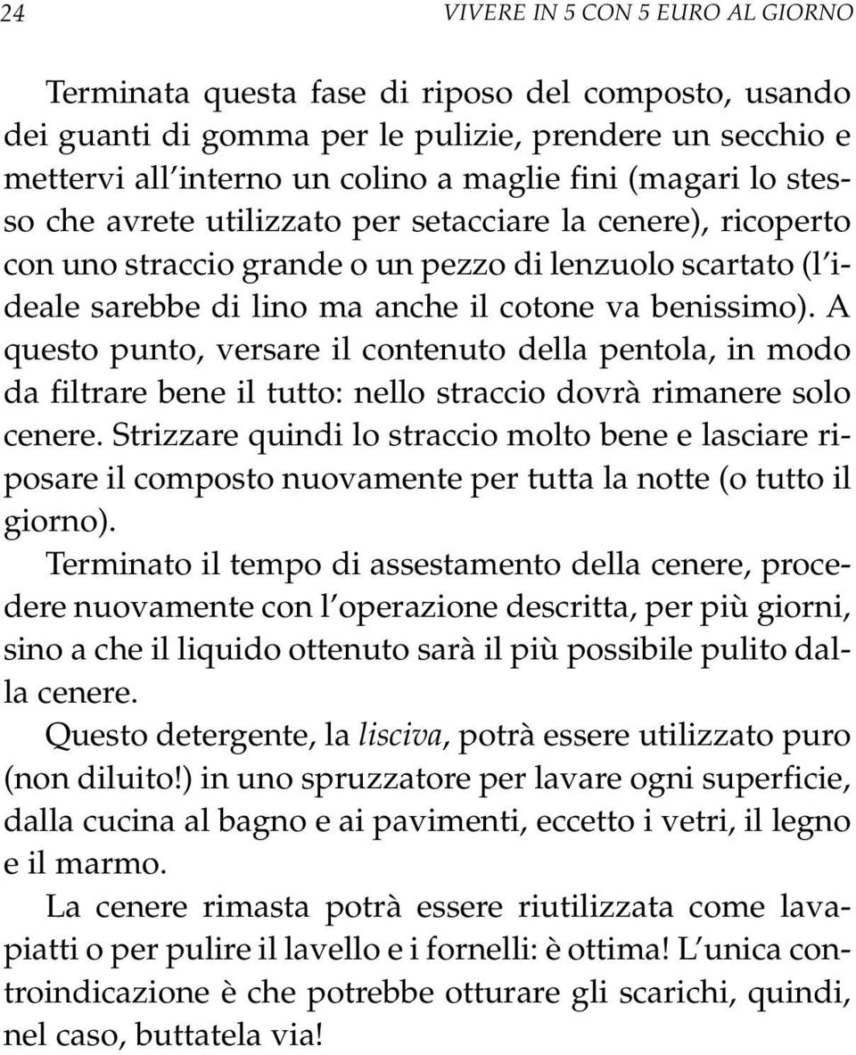 A questo punto, versare il contenuto della pentola, in modo da filtrare bene il tutto: nello straccio dovrà rimanere solo cenere.