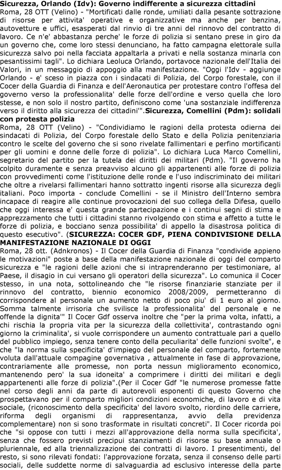 Ce n'e' abbastanza perche' le forze di polizia si sentano prese in giro da un governo che, come loro stessi denunciano, ha fatto campagna elettorale sulla sicurezza salvo poi nella facciata