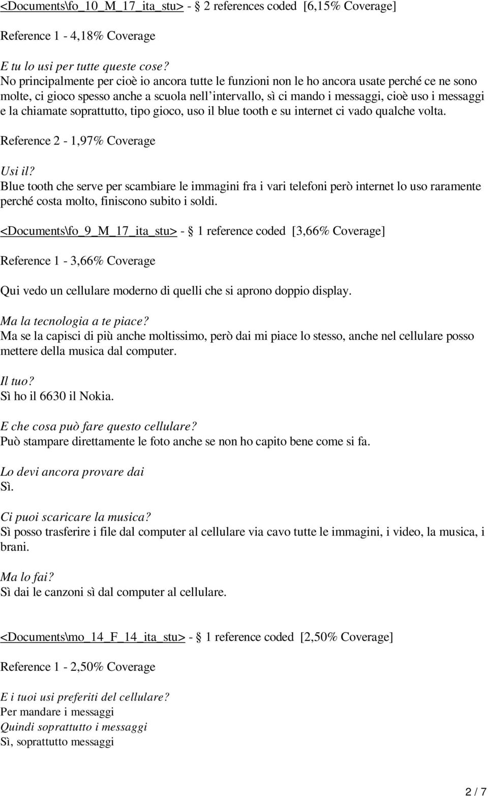 chiamate soprattutto, tipo gioco, uso il blue tooth e su internet ci vado qualche volta. Reference 2-1,97% Coverage Usi il?