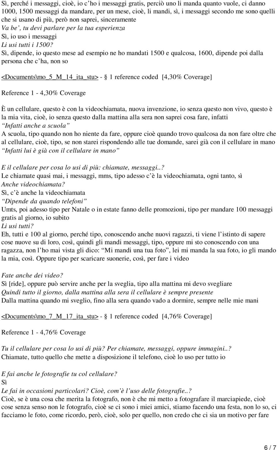 Sì, dipende, io questo mese ad esempio ne ho mandati 1500 e qualcosa, 1600, dipende poi dalla persona che c ha, non so <Documents\mo_5_M_14_ita_stu> - 1 reference coded [4,30% Coverage] Reference