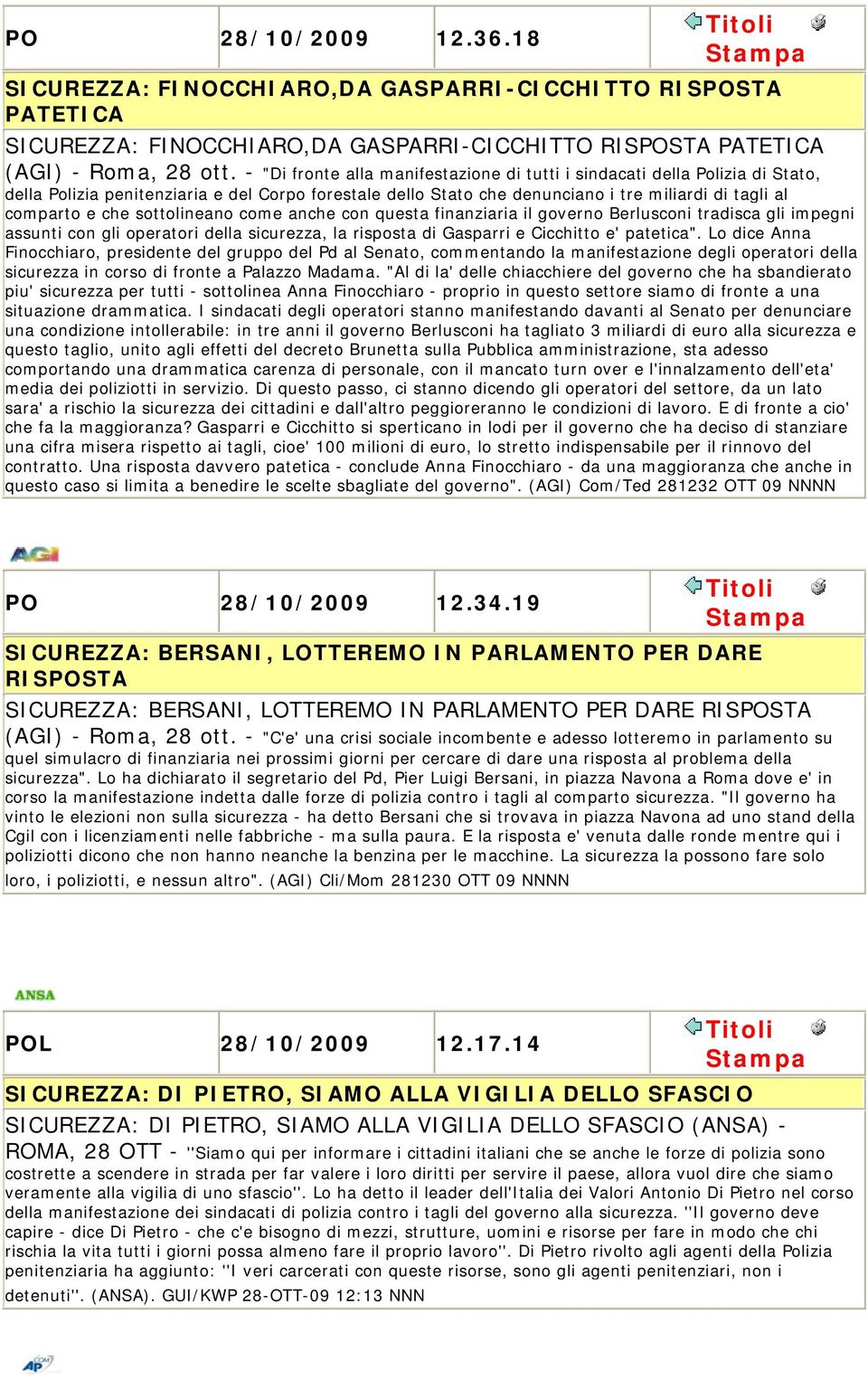 sottolineano come anche con questa finanziaria il governo Berlusconi tradisca gli impegni assunti con gli operatori della sicurezza, la risposta di Gasparri e Cicchitto e' patetica".