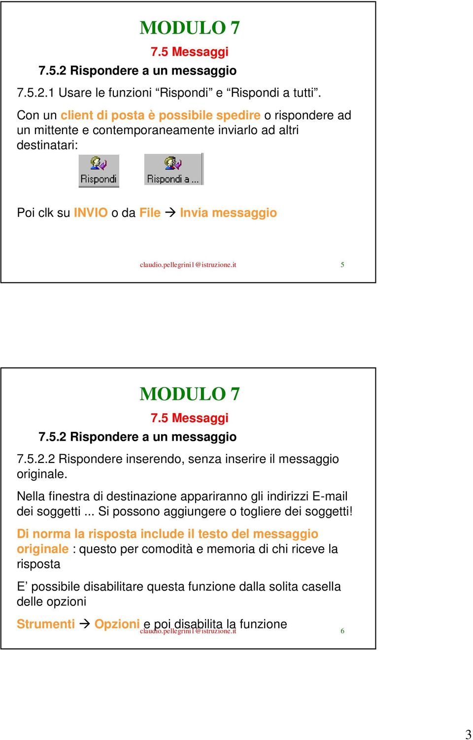 it 5 7.5.2 Rispondere a un messaggio 7.5.2.2 Rispondere inserendo, senza inserire il messaggio originale. Nella finestra di destinazione appariranno gli indirizzi E-mail dei soggetti.