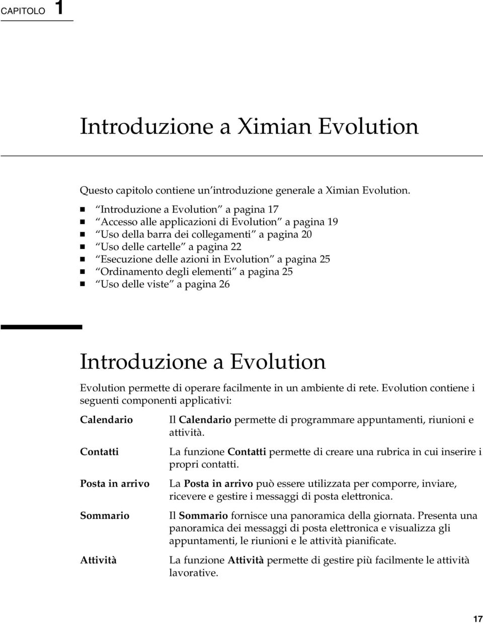 Evolution a pagina 25 Ordinamento degli elementi a pagina 25 Uso delle viste a pagina 26 Introduzione a Evolution Evolution permette di operare facilmente in un ambiente di rete.