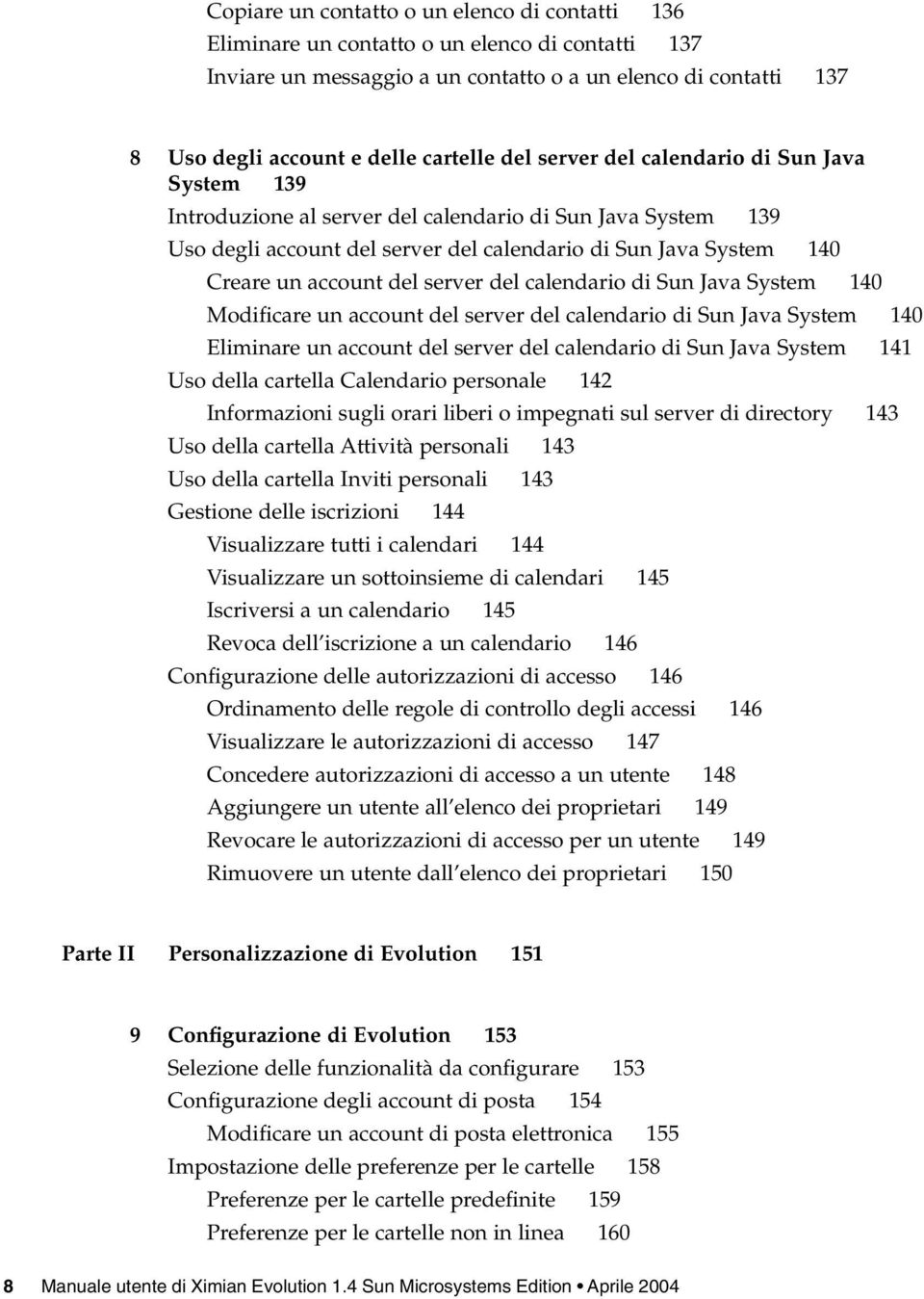 server del calendario di Sun Java System 140 Modificare un account del server del calendario di Sun Java System 140 Eliminare un account del server del calendario di Sun Java System 141 Uso della