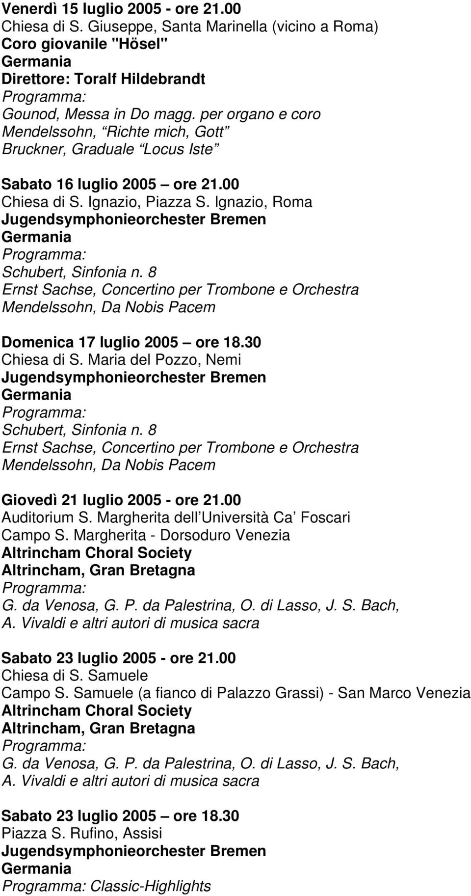 Ignazio, Roma Jugendsymphonieorchester Bremen Germania Schubert, Sinfonia n. 8 Ernst Sachse, Concertino per Trombone e Orchestra Mendelssohn, Da Nobis Pacem Domenica 17 luglio 2005 ore 18.