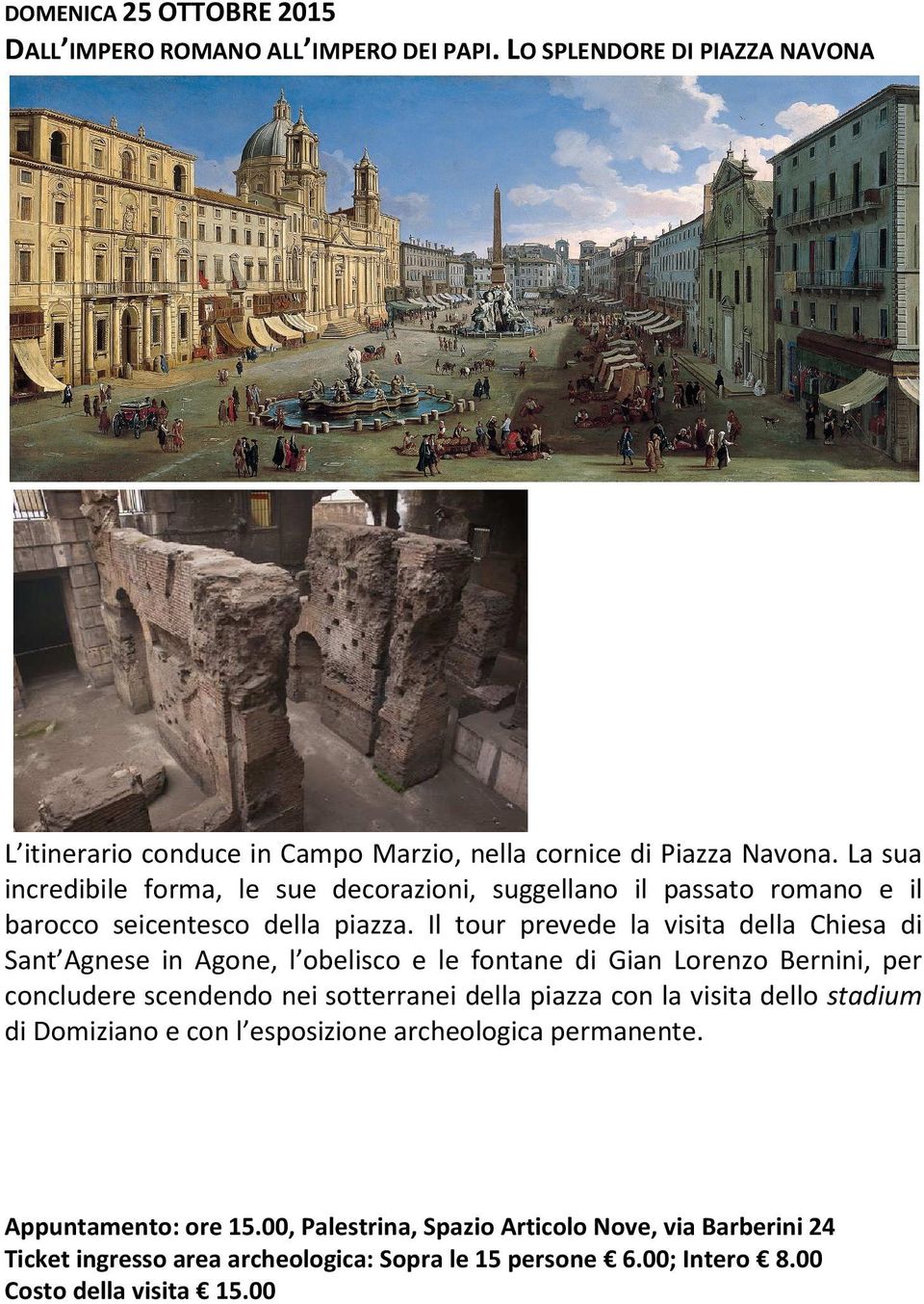 Il tour prevede la visita della Chiesa di Sant Agnese in Agone, l obelisco e le fontane di Gian Lorenzo Bernini, per concludere scendendo nei sotterranei della piazza con la