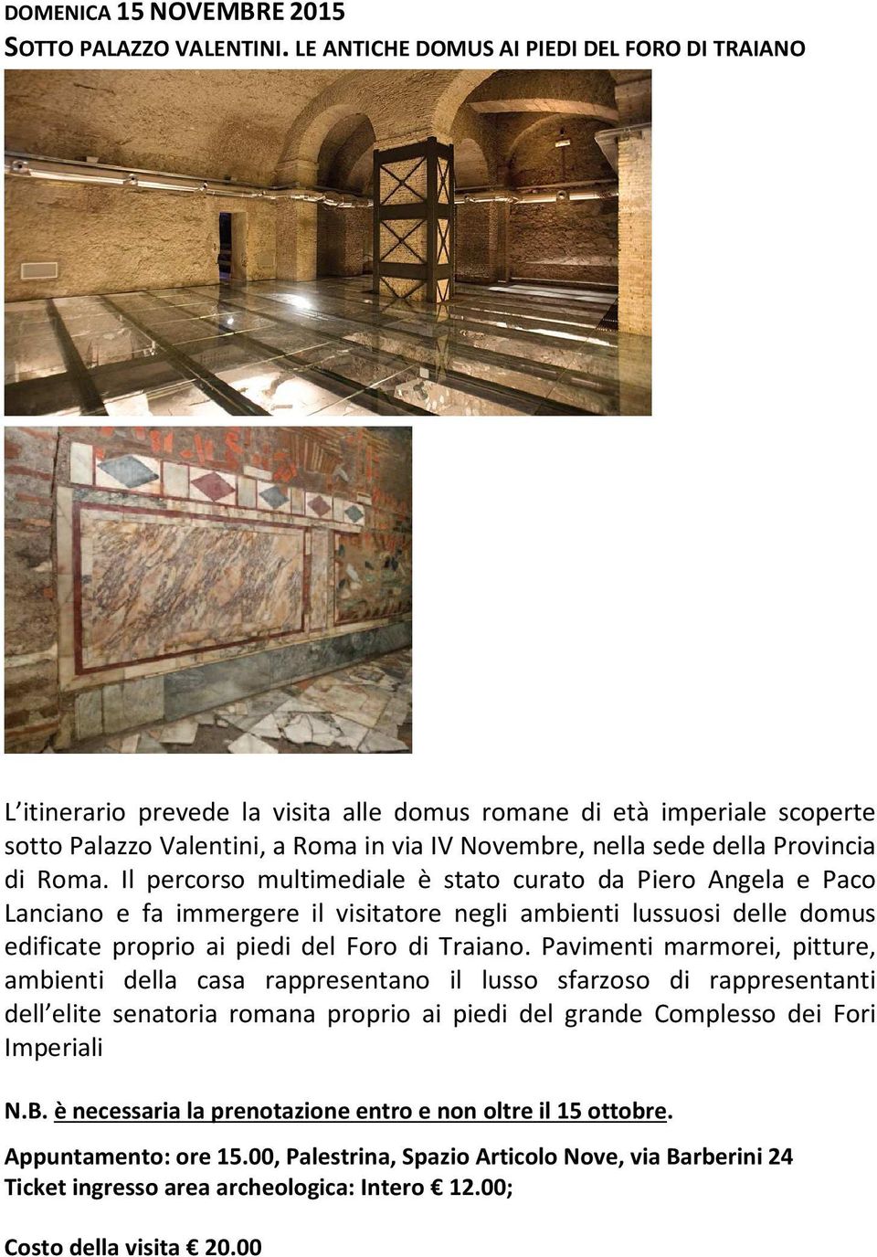 di Roma. Il percorso multimediale è stato curato da Piero Angela e Paco Lanciano e fa immergere il visitatore negli ambienti lussuosi delle domus edificate proprio ai piedi del Foro di Traiano.
