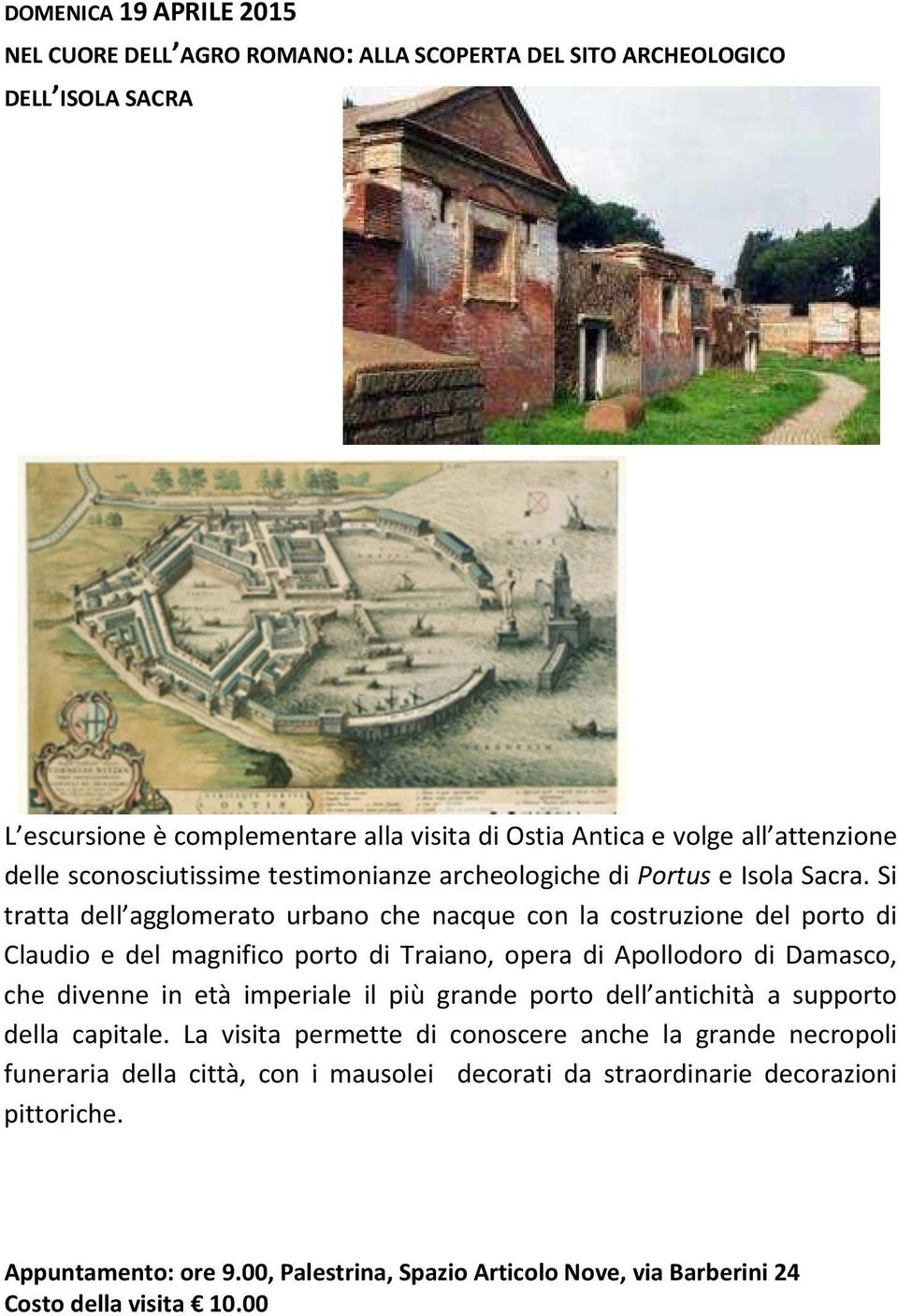 Si tratta dell agglomerato urbano che nacque con la costruzione del porto di Claudio e del magnifico porto di Traiano, opera di Apollodoro di Damasco, che divenne in età imperiale il più