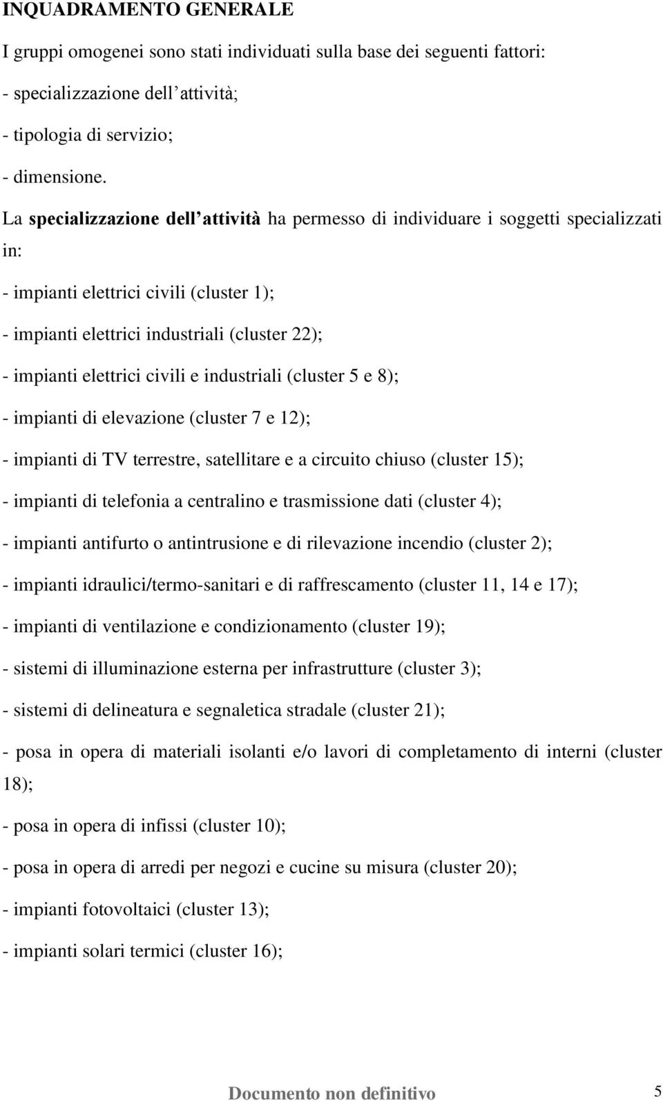 civili e industriali (cluster 5 e 8); - impianti di elevazione (cluster 7 e 12); - impianti di TV terrestre, satellitare e a circuito chiuso (cluster 15); - impianti di telefonia a centralino e