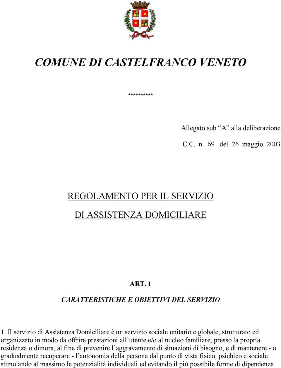 Il servizio di Assistenza Domiciliare è un servizio sociale unitario e globale, strutturato ed organizzato in modo da offrire prestazioni all utente e/o al nucleo familiare,