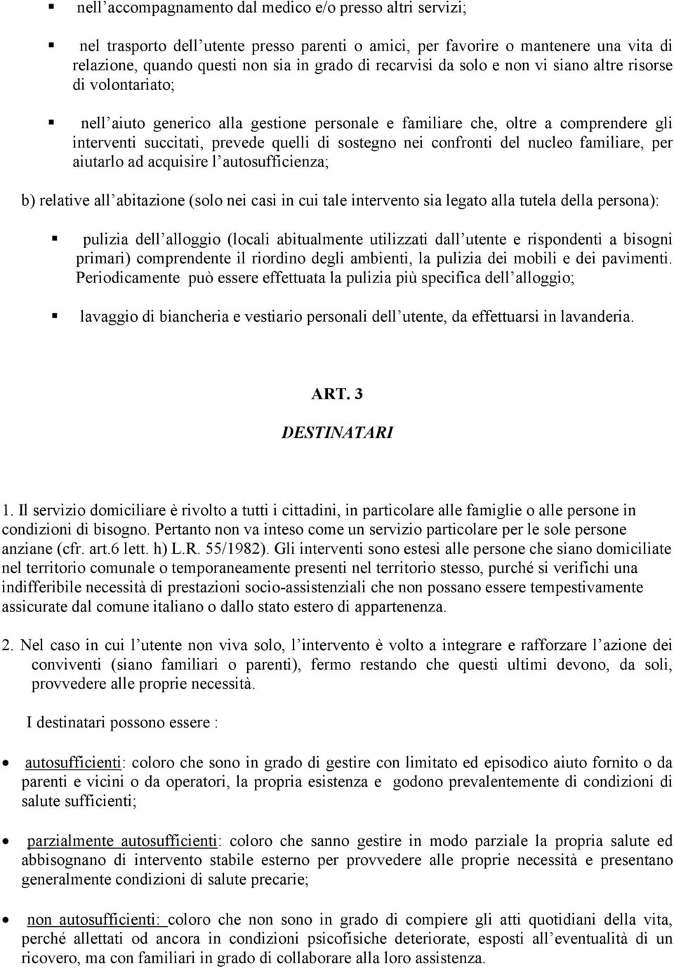 confronti del nucleo familiare, per aiutarlo ad acquisire l autosufficienza; b) relative all abitazione (solo nei casi in cui tale intervento sia legato alla tutela della persona): pulizia dell