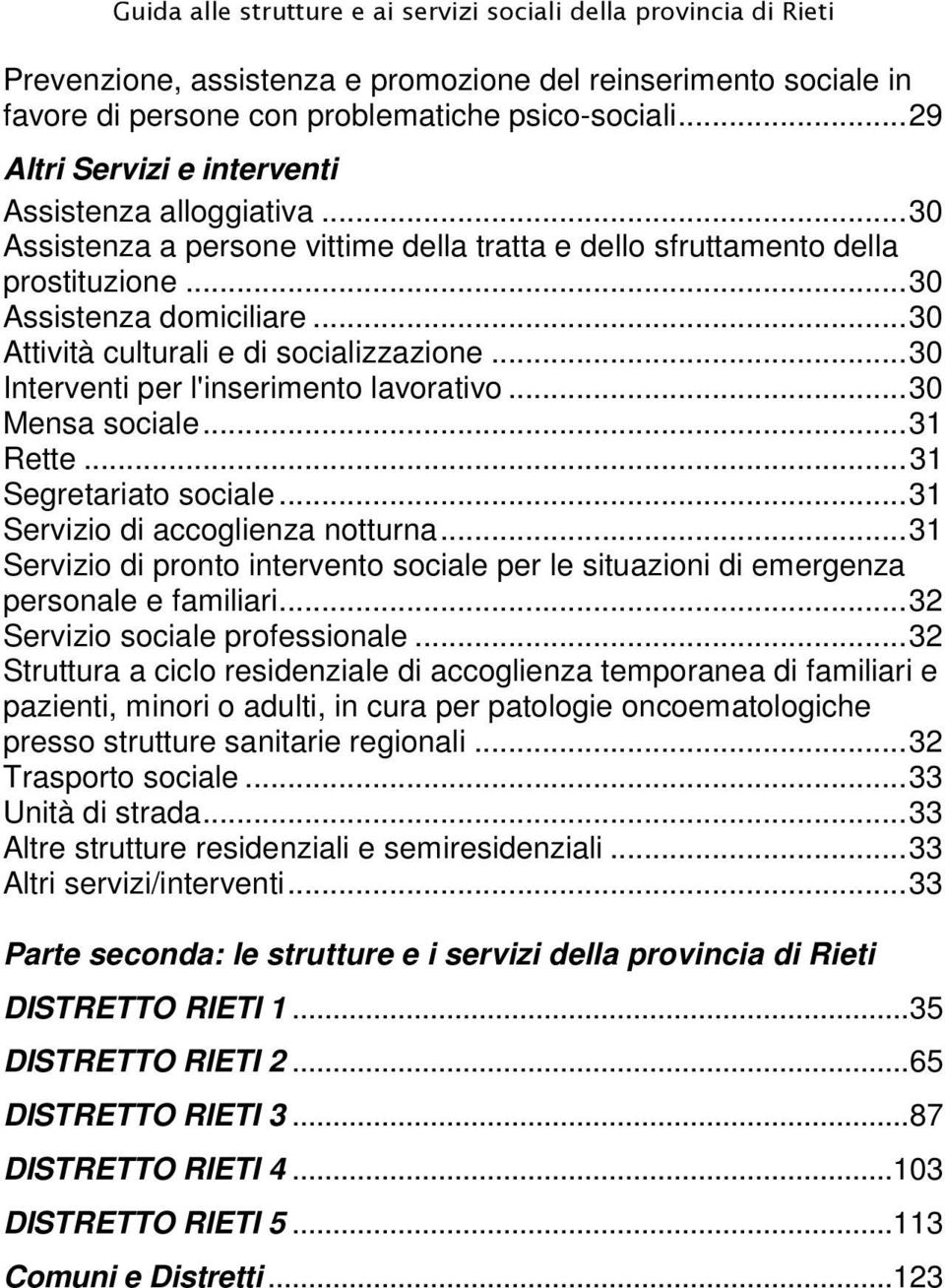 ..30 Attività culturali e di socializzazione...30 Interventi per l'inserimento lavorativo...30 Mensa sociale...31 Rette...31 Segretariato sociale...31 Servizio di accoglienza notturna.