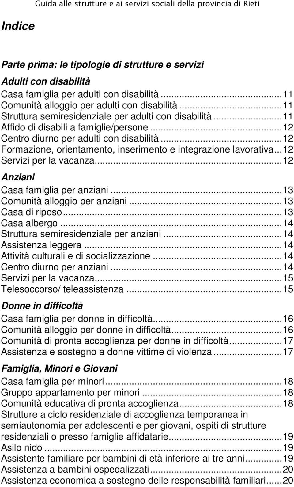 ..12 Formazione, orientamento, inserimento e integrazione lavorativa...12 Servizi per la vacanza...12 Anziani Casa famiglia per anziani...13 Comunità alloggio per anziani...13 Casa di riposo.