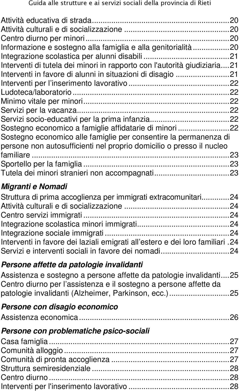 ..21 Interventi in favore di alunni in situazioni di disagio...21 Interventi per l inserimento lavorativo...22 Ludoteca/laboratorio...22 Minimo vitale per minori...22 Servizi per la vacanza.