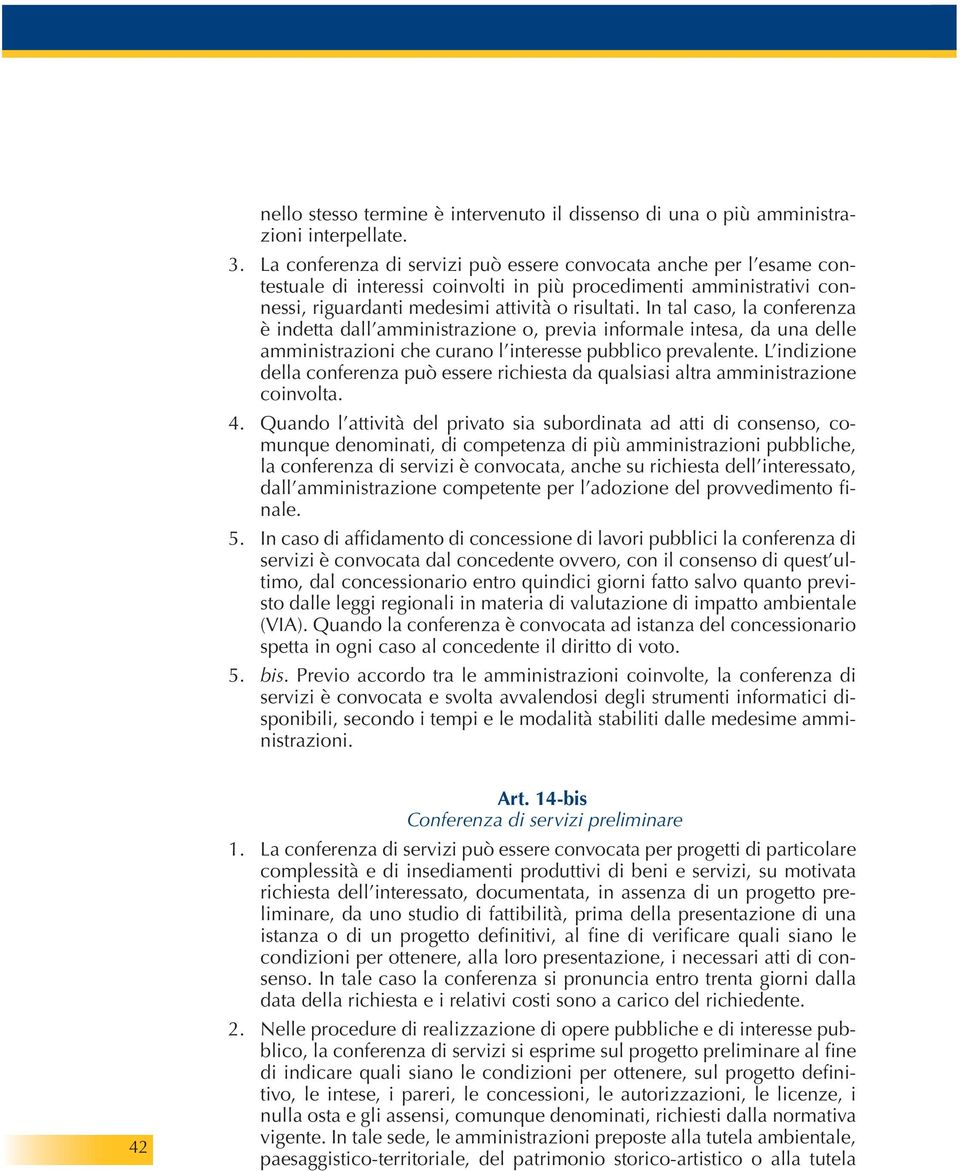 In tal caso, la conferenza è indetta dall amministrazione o, previa informale intesa, da una delle amministrazioni che curano l interesse pubblico prevalente.