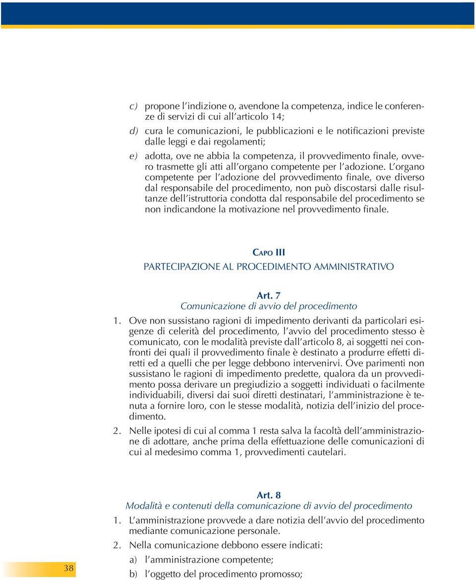 L organo competente per l adozione del provvedimento finale, ove diverso dal responsabile del procedimento, non può discostarsi dalle risultanze dell istruttoria condotta dal responsabile del