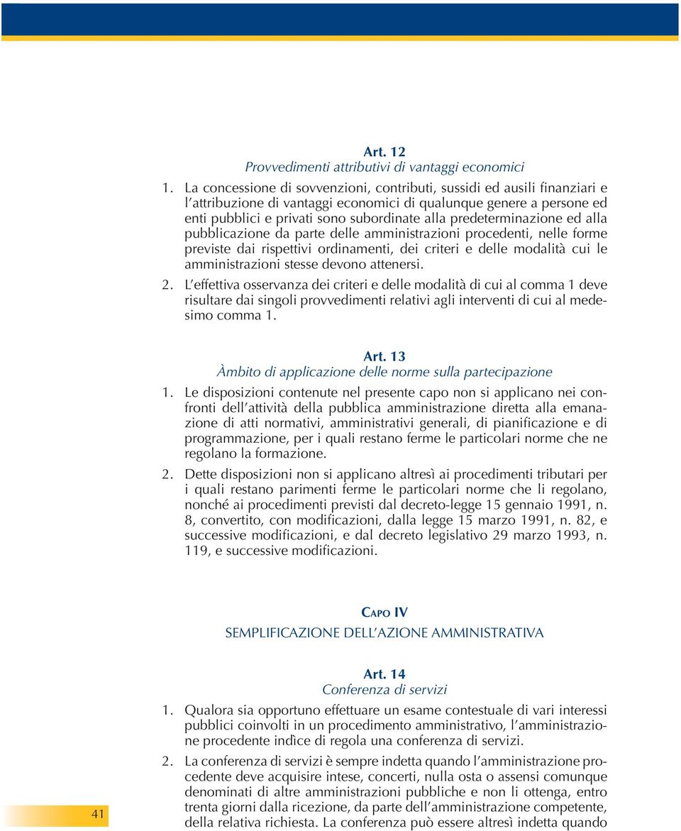 predeterminazione ed alla pubblicazione da parte delle amministrazioni procedenti, nelle forme previste dai rispettivi ordinamenti, dei criteri e delle modalità cui le amministrazioni stesse devono